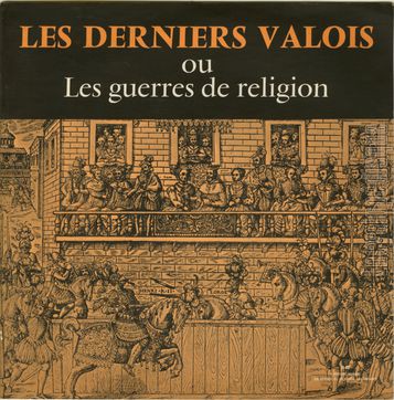 [Pochette de Les derniers Valois - ou - Les guerres de religion (HISTOIRE VIVANTE)]