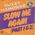 Slow me again