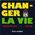 Changer la vie